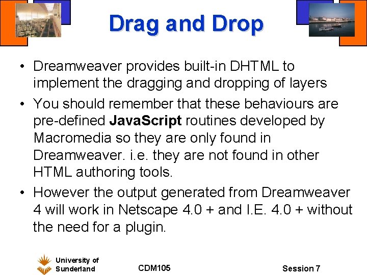 Drag and Drop • Dreamweaver provides built-in DHTML to implement the dragging and dropping