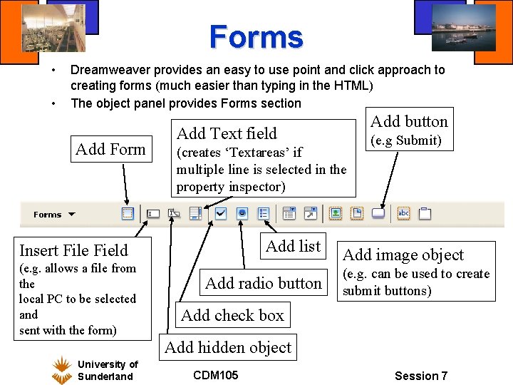Forms • • Dreamweaver provides an easy to use point and click approach to