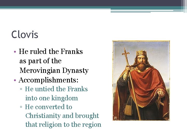 Clovis • He ruled the Franks as part of the Merovingian Dynasty • Accomplishments: