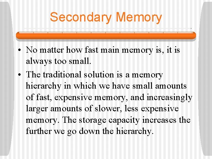 Secondary Memory • No matter how fast main memory is, it is always too