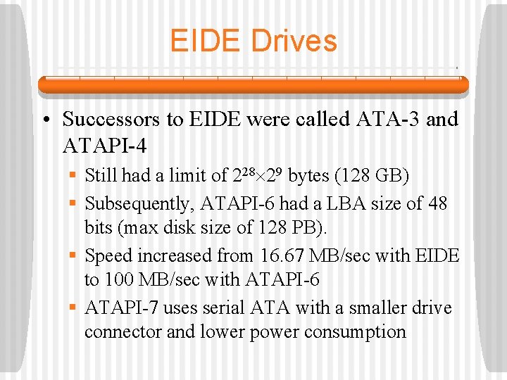 EIDE Drives • Successors to EIDE were called ATA-3 and ATAPI-4 § Still had