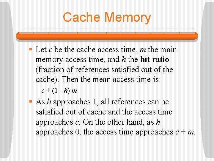 Cache Memory § Let c be the cache access time, m the main memory