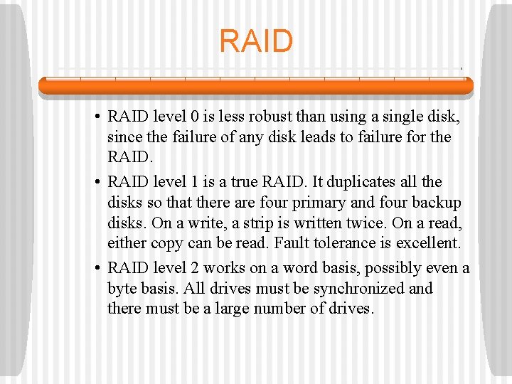 RAID • RAID level 0 is less robust than using a single disk, since