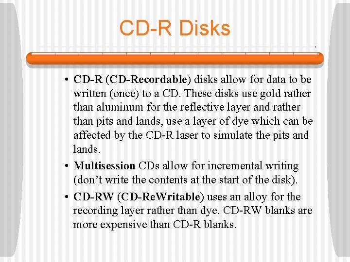 CD-R Disks • CD-R (CD-Recordable) disks allow for data to be written (once) to