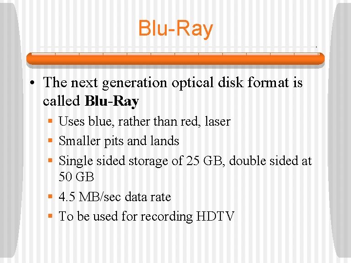 Blu-Ray • The next generation optical disk format is called Blu-Ray § Uses blue,