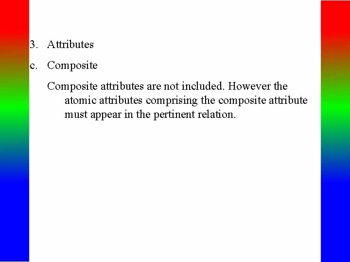3. Attributes c. Composite attributes are not included. However the atomic attributes comprising the