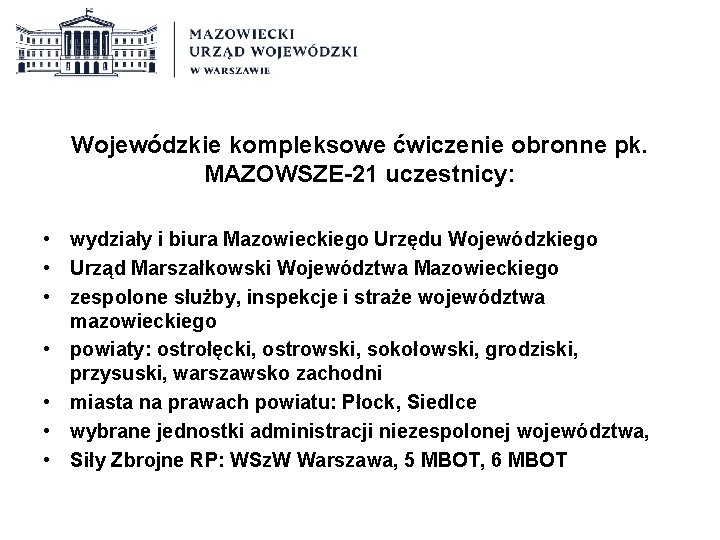 Wojewódzkie kompleksowe ćwiczenie obronne pk. MAZOWSZE-21 uczestnicy: • wydziały i biura Mazowieckiego Urzędu Wojewódzkiego