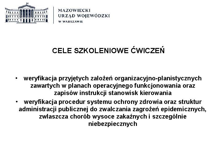 CELE SZKOLENIOWE ĆWICZEŃ • weryfikacja przyjętych założeń organizacyjno-planistycznych zawartych w planach operacyjnego funkcjonowania oraz