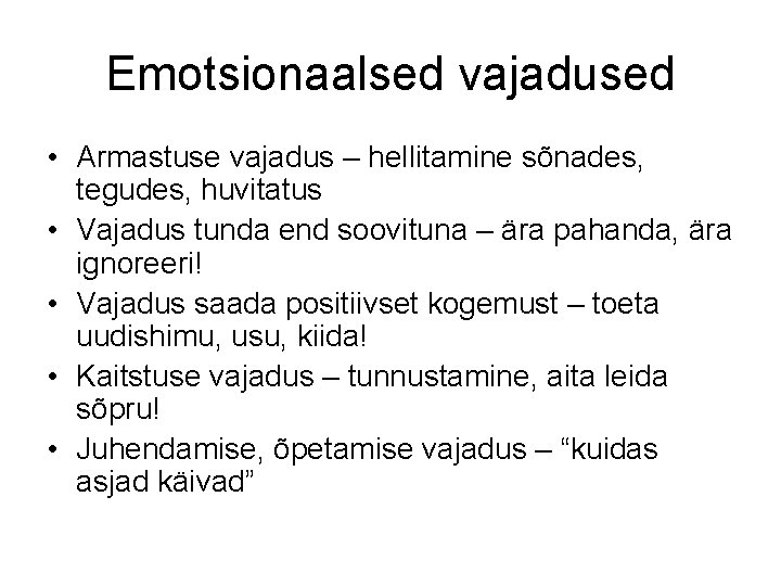 Emotsionaalsed vajadused • Armastuse vajadus – hellitamine sõnades, tegudes, huvitatus • Vajadus tunda end