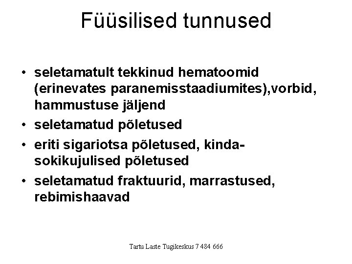 Füüsilised tunnused • seletamatult tekkinud hematoomid (erinevates paranemisstaadiumites), vorbid, hammustuse jäljend • seletamatud põletused