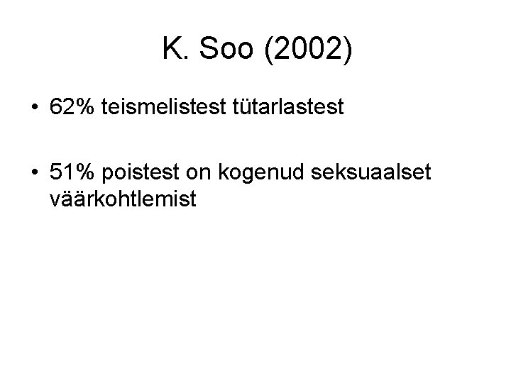 K. Soo (2002) • 62% teismelistest tütarlastest • 51% poistest on kogenud seksuaalset väärkohtlemist