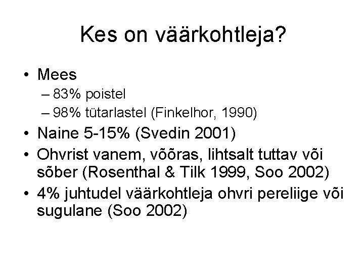 Kes on väärkohtleja? • Mees – 83% poistel – 98% tütarlastel (Finkelhor, 1990) •