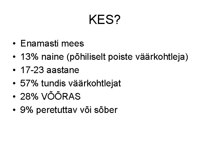 KES? • • • Enamasti mees 13% naine (põhiliselt poiste väärkohtleja) 17 -23 aastane