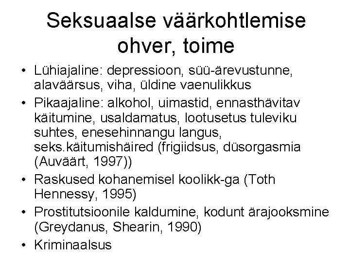 Seksuaalse väärkohtlemise ohver, toime • Lühiajaline: depressioon, süü-ärevustunne, alaväärsus, viha, üldine vaenulikkus • Pikaajaline: