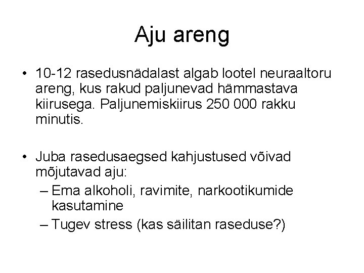 Aju areng • 10 -12 rasedusnädalast algab lootel neuraaltoru areng, kus rakud paljunevad hämmastava