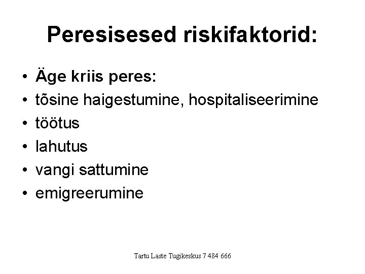 Peresisesed riskifaktorid: • • • Äge kriis peres: tõsine haigestumine, hospitaliseerimine töötus lahutus vangi