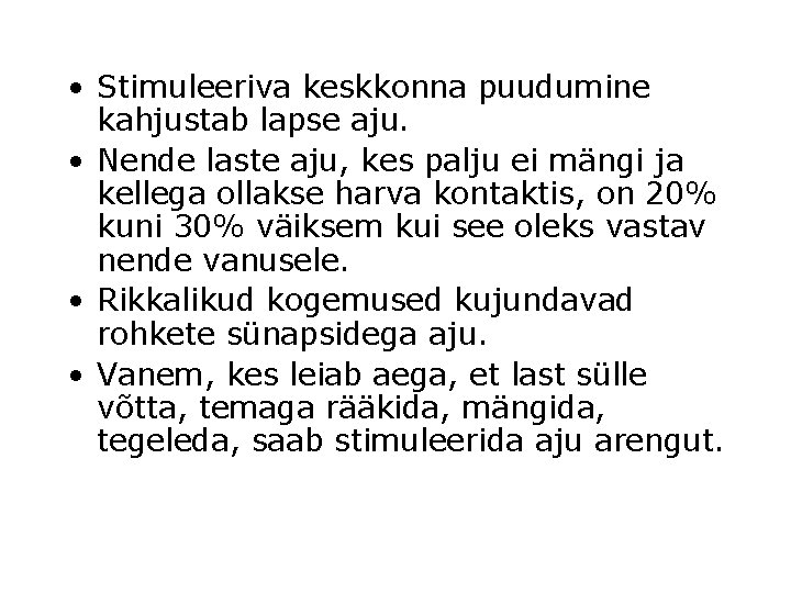  • Stimuleeriva keskkonna puudumine kahjustab lapse aju. • Nende laste aju, kes palju