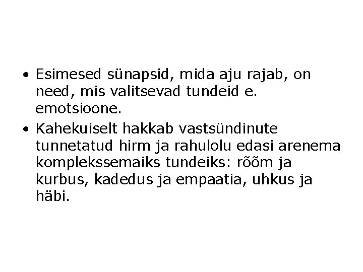  • Esimesed sünapsid, mida aju rajab, on need, mis valitsevad tundeid e. emotsioone.