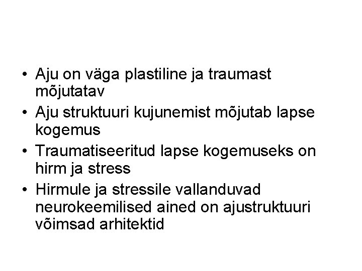  • Aju on väga plastiline ja traumast mõjutatav • Aju struktuuri kujunemist mõjutab