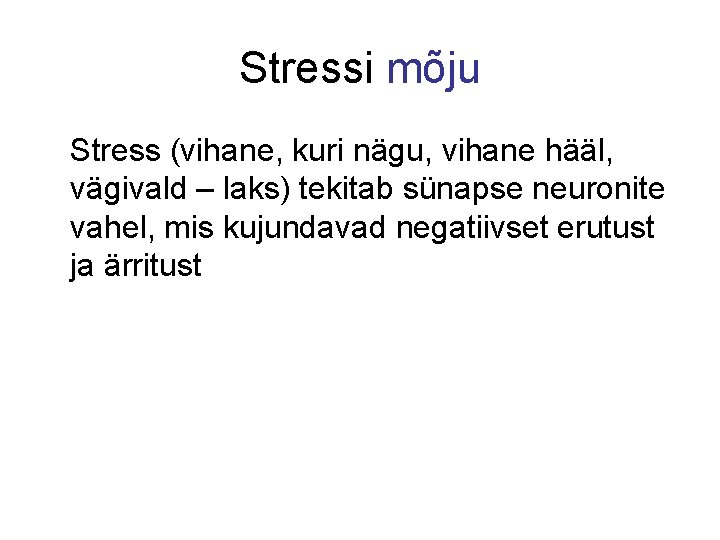 Stressi mõju Stress (vihane, kuri nägu, vihane hääl, vägivald – laks) tekitab sünapse neuronite