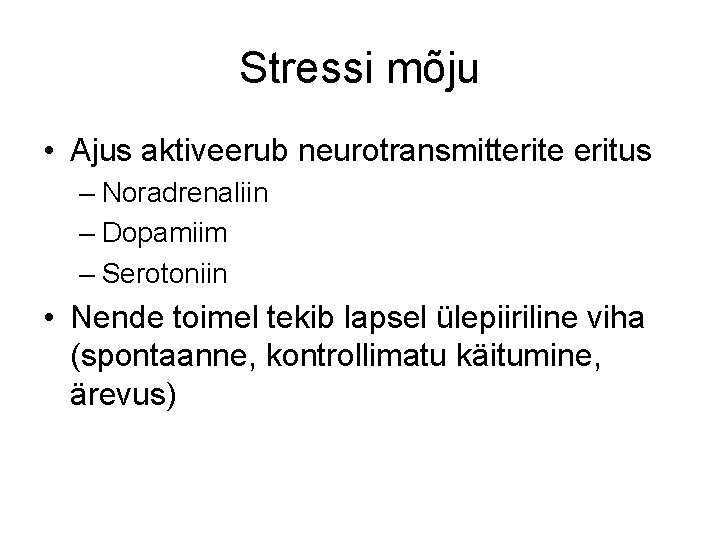 Stressi mõju • Ajus aktiveerub neurotransmitterite eritus – Noradrenaliin – Dopamiim – Serotoniin •