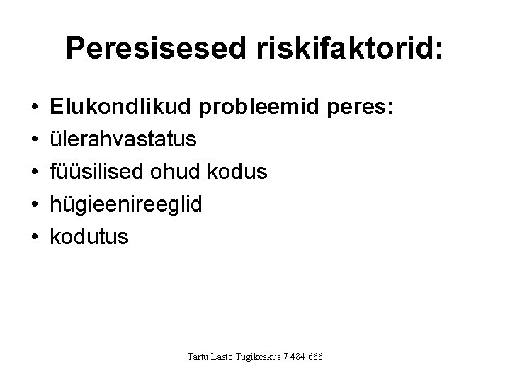 Peresisesed riskifaktorid: • • • Elukondlikud probleemid peres: ülerahvastatus füüsilised ohud kodus hügieenireeglid kodutus