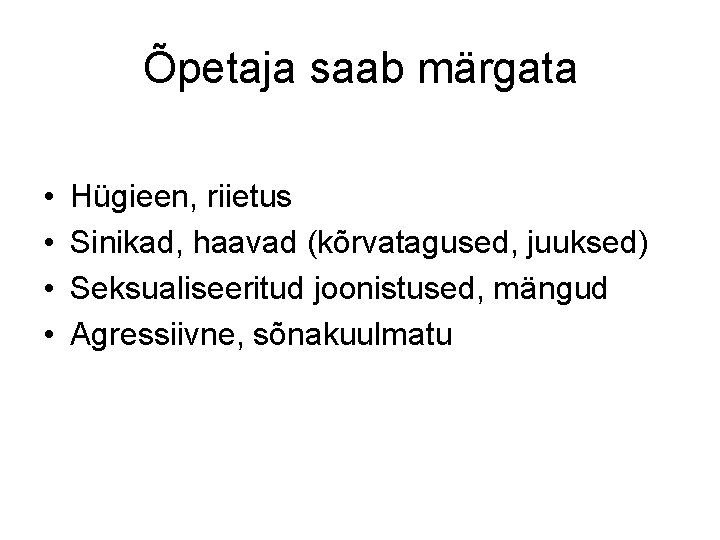 Õpetaja saab märgata • • Hügieen, riietus Sinikad, haavad (kõrvatagused, juuksed) Seksualiseeritud joonistused, mängud