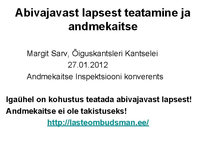 Abivajavast lapsest teatamine ja andmekaitse Margit Sarv, Õiguskantsleri Kantselei 27. 01. 2012 Andmekaitse Inspektsiooni