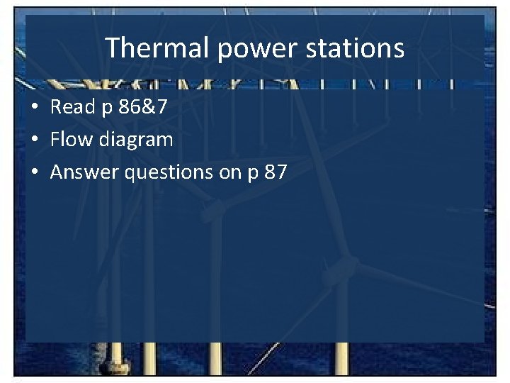 Thermal power stations • Read p 86&7 • Flow diagram • Answer questions on
