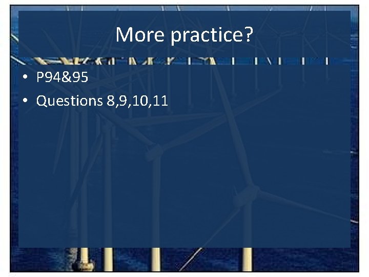 More practice? • P 94&95 • Questions 8, 9, 10, 11 