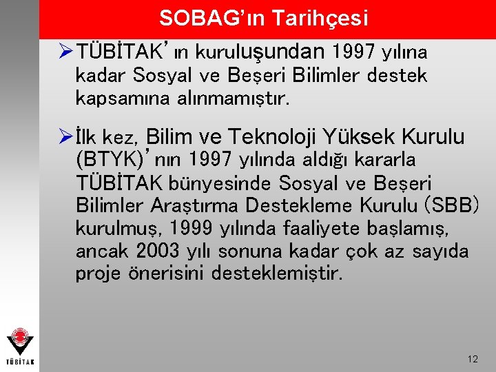 SOBAG’ın Tarihçesi ØTÜBİTAK’ın kuruluşundan 1997 yılına kadar Sosyal ve Beşeri Bilimler destek kapsamına alınmamıştır.