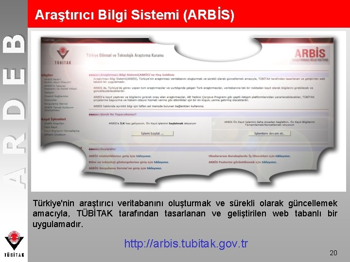 ARDEB Araştırıcı Bilgi Sistemi (ARBİS) Türkiye'nin araştırıcı veritabanını oluşturmak ve sürekli olarak güncellemek amacıyla,
