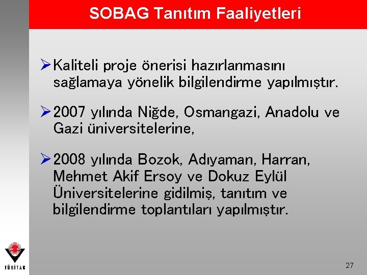 SOBAG Tanıtım Faaliyetleri ØKaliteli proje önerisi hazırlanmasını sağlamaya yönelik bilgilendirme yapılmıştır. Ø 2007 yılında