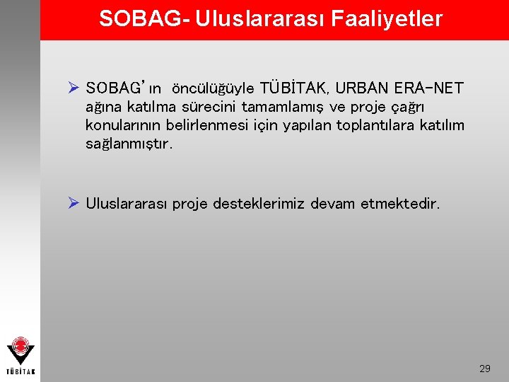 SOBAG- Uluslararası Faaliyetler Ø SOBAG’ın öncülüğüyle TÜBİTAK, URBAN ERA-NET ağına katılma sürecini tamamlamış ve