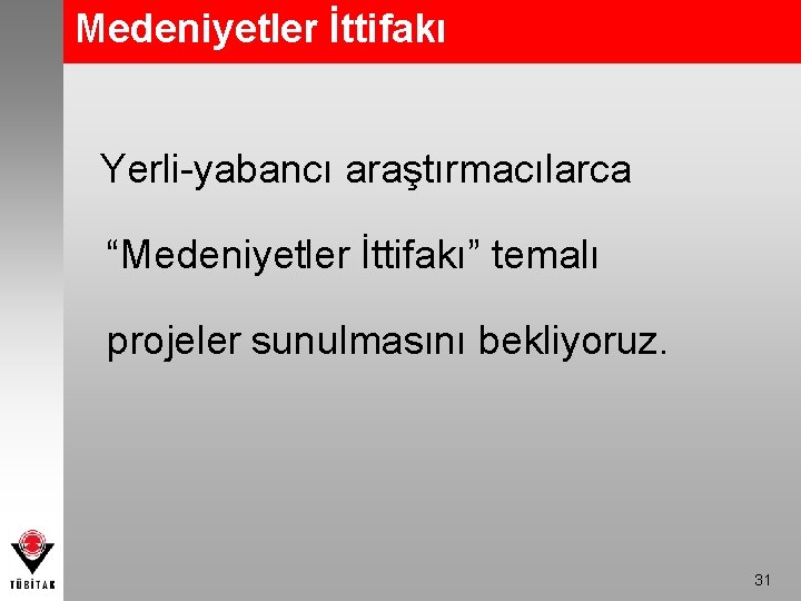 Medeniyetler İttifakı Yerli-yabancı araştırmacılarca “Medeniyetler İttifakı” temalı projeler sunulmasını bekliyoruz. 31 