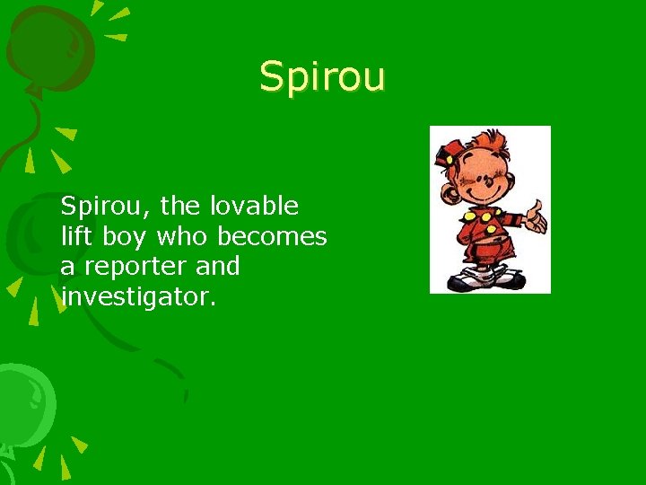 Spirou, the lovable lift boy who becomes a reporter and investigator. 