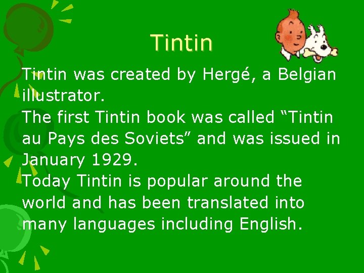 Tintin was created by Hergé, a Belgian illustrator. The first Tintin book was called