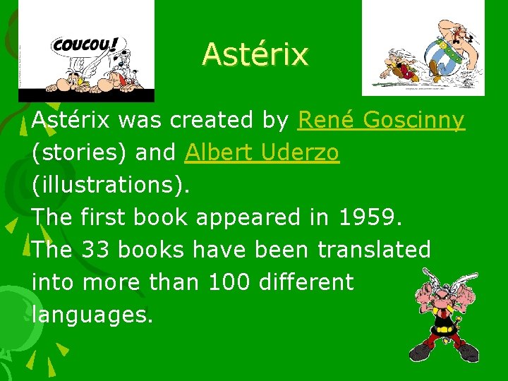 Astérix was created by René Goscinny (stories) and Albert Uderzo (illustrations). The first book