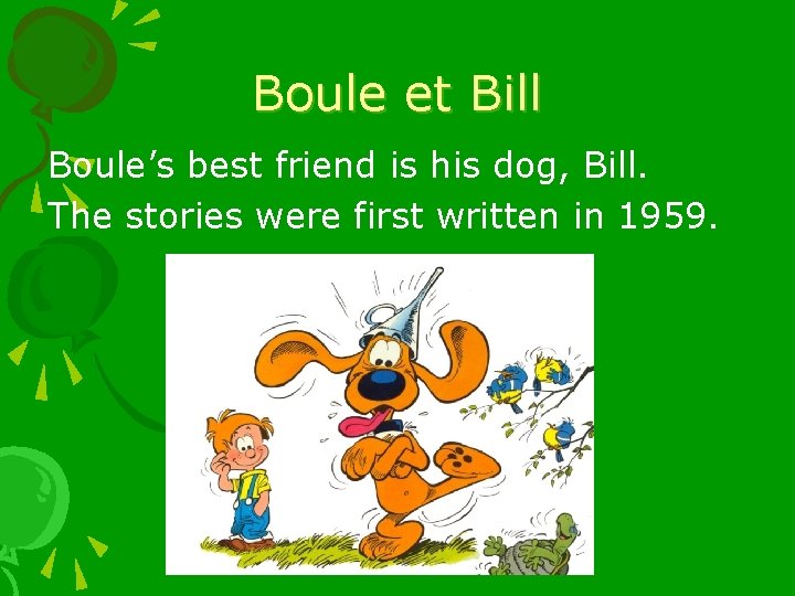 Boule et Bill Boule’s best friend is his dog, Bill. The stories were first