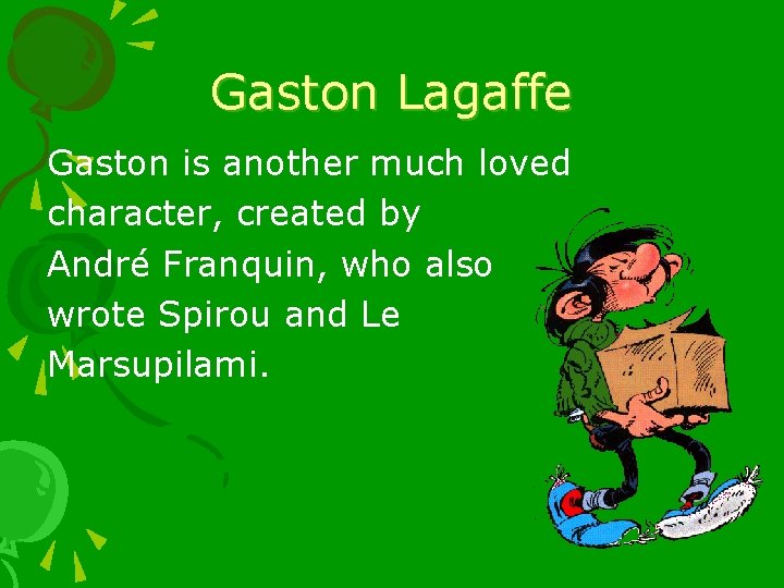 Gaston Lagaffe Gaston is another much loved character, created by André Franquin, who also