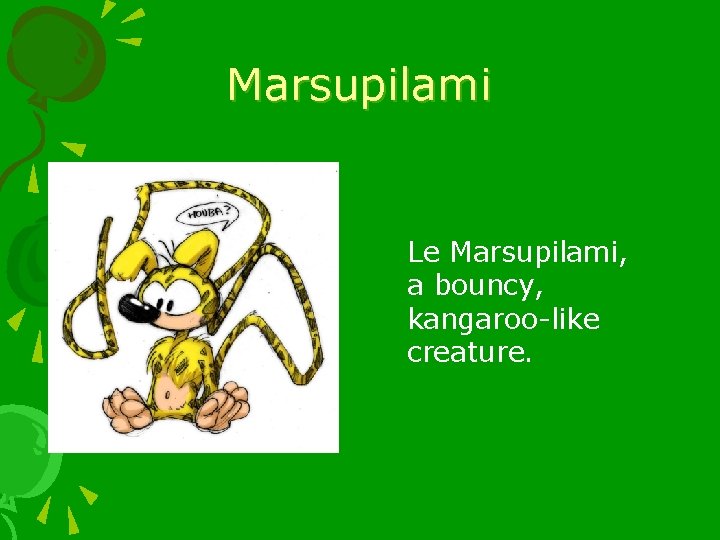 Marsupilami Le Marsupilami, a bouncy, kangaroo-like creature. 