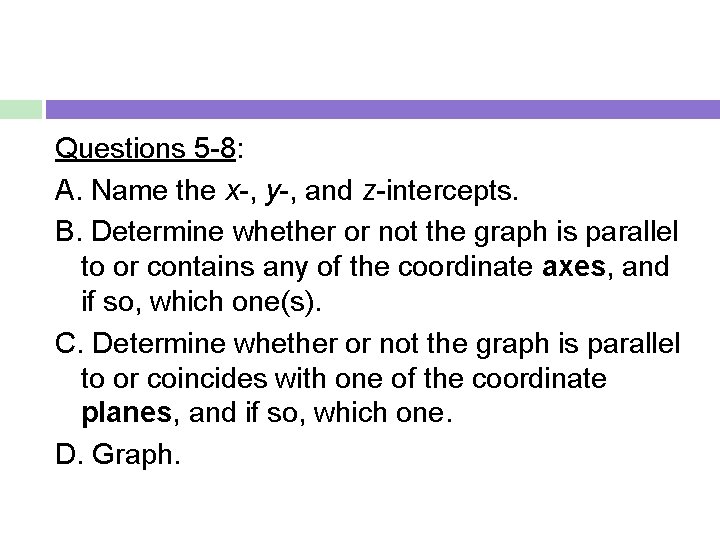 Questions 5 -8: A. Name the x-, y , and z -intercepts. B. Determine