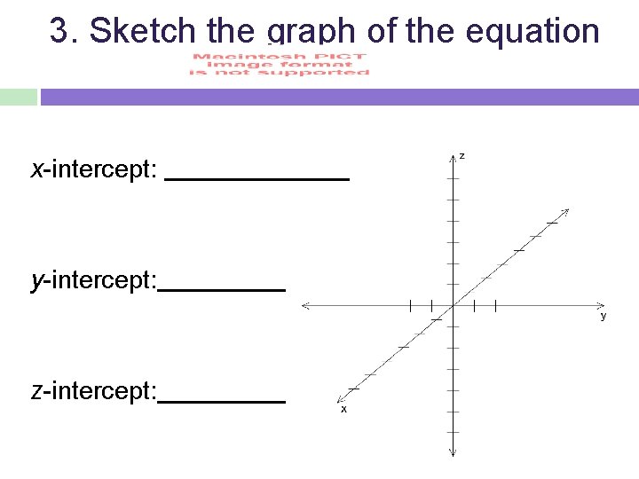 3. Sketch the graph of the equation x-intercept: y-intercept: z-intercept: 