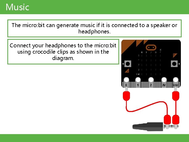 Music The micro: bit can generate music if it is connected to a speaker