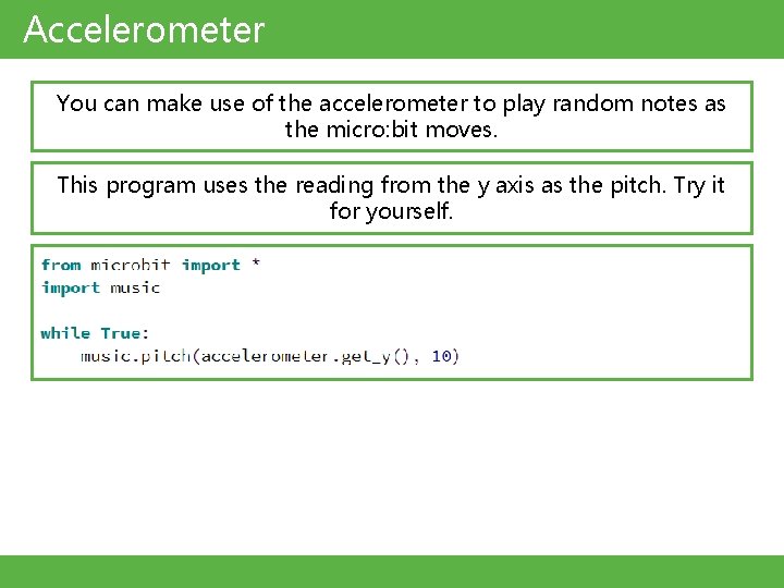 Accelerometer You can make use of the accelerometer to play random notes as the