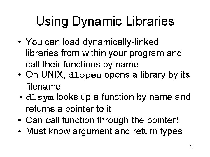 Using Dynamic Libraries • You can load dynamically-linked libraries from within your program and