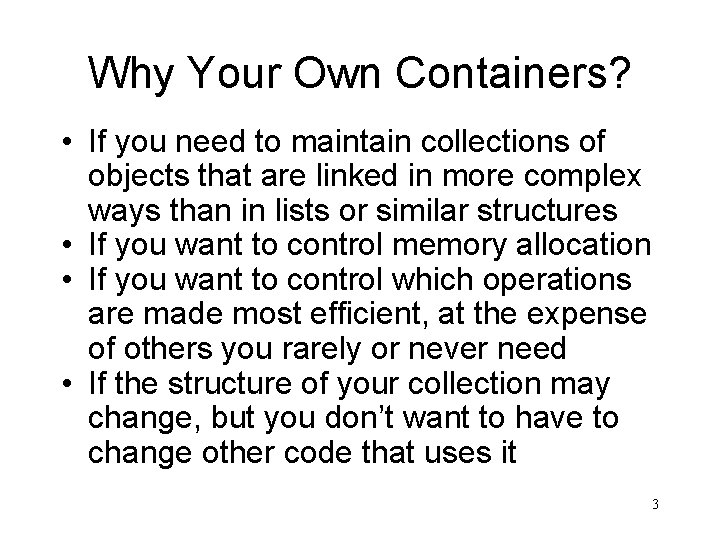 Why Your Own Containers? • If you need to maintain collections of objects that