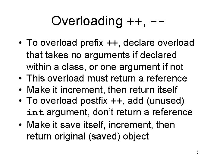 Overloading ++, - • To overload prefix ++, declare overload that takes no arguments