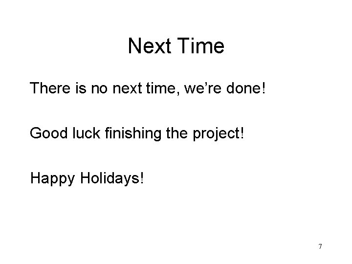 Next Time There is no next time, we’re done! Good luck finishing the project!