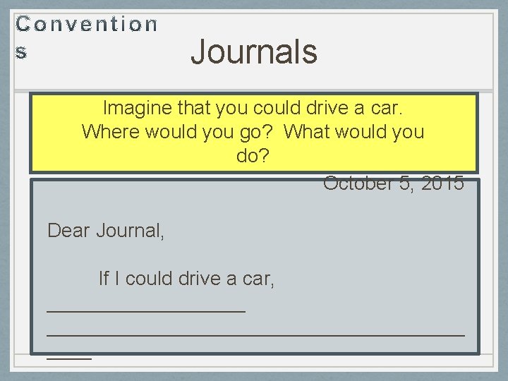 Journals Imagine that you could drive a car. Where would you go? What would